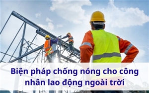 Biện pháp chống nóng​ cho công nhân lao động ngoài trời