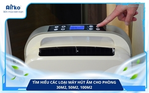 Tìm Hiểu Các Loại Máy Hút Ẩm Cho Phòng 30m2, 50m2, 100m2