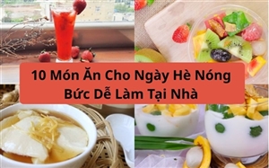 10 Món Ăn Cho Ngày Hè Nóng Bức Dễ Làm Tại Nhà