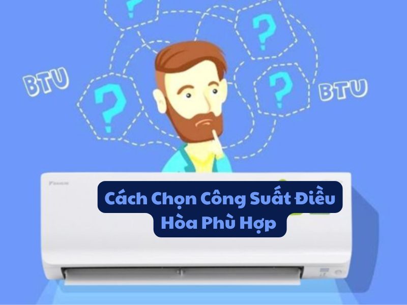 Cách Chọn Công Suất Điều Hòa Phù Hợp 