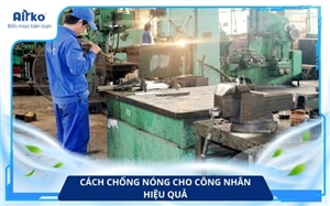 Cách Chống Nóng Cho Công Nhân Hiệu Quả Trong Những Ngày Nắng Gắt 