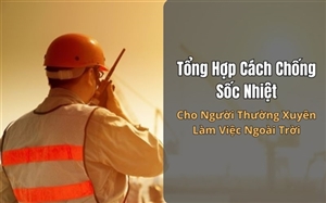 Tổng Hợp Cách Chống Sốc Nhiệt Cho Người Thường Xuyên Làm Việc Ngoài Trời
