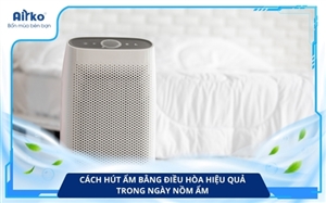 Cách Hút Ẩm Bằng Điều Hòa Hiệu Quả Trong Ngày Nồm Ẩm