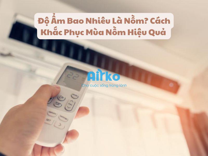 Độ Ẩm Bao Nhiêu Là Nồm? Cách Khắc Phục Mùa Nồm Hiệu Quả 