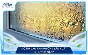 Độ Ẩm Cao Ảnh Hưởng Sản Xuất Điện Tử, May Mặc, Thực Phẩm Như Thế Nào?