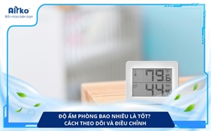 Độ ẩm phòng bao nhiêu là tốt? Cách theo dõi và điều chỉnh