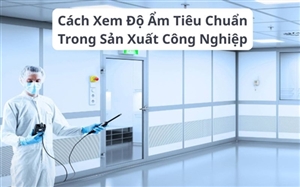 Cách Xem Độ Ẩm Tiêu Chuẩn Trong Sản Xuất Công Nghiệp