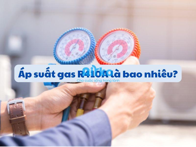 Áp suất gas R410A là bao nhiêu?