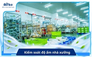 Kiểm soát độ ẩm nhà xưởng: Giải pháp theo nhu cầu sản xuất