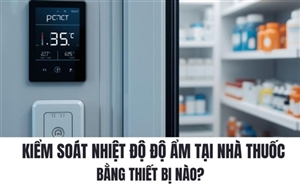 Kiểm soát nhiệt độ độ ẩm tại nhà thuốc bằng thiết bị nào?