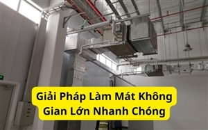 Giải Pháp Làm Mát Không Gian Lớn Nhanh Chóng