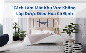 Cách Làm Mát Khu Vực Không Lắp Được Điều Hòa Cố Định