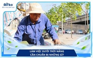 Làm Việc Dưới Trời Nắng Cần Chuẩn Bị Những Gì?