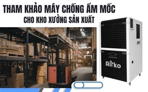 Tham Khảo Máy Chống Ẩm Mốc Cho Kho Xưởng Sản Xuất