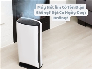 Máy Hút Ẩm Có Tốn Điện Không? Bật Cả Ngày Được Không?