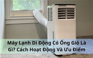 Máy Lạnh Di Động Có Ống Gió Là Gì? Cách Hoạt Động Và Ưu Điểm