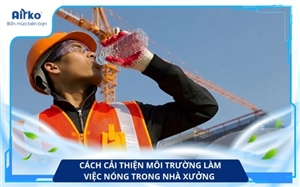 Cách Cải Thiện Môi Trường Làm Việc Nóng Trong Nhà Xưởng 