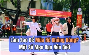 Làm Sao Để Mùa Hè Không Nóng? Một Số Mẹo Bạn Nên Biết
