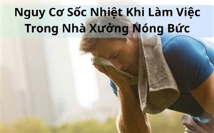 Nguy Cơ Sốc Nhiệt Khi Làm Việc Trong Nhà Xưởng Nóng Bức
