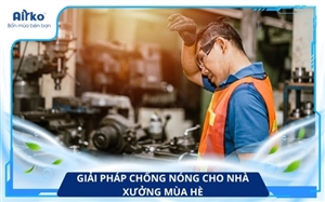 Giải Pháp Chống Nóng Giúp Ổn Định Nhiệt Độ Nhà Xưởng Mùa Hè 