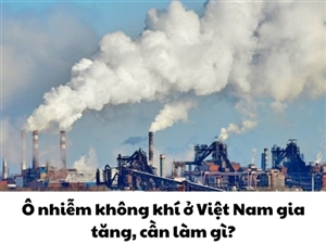 Ô nhiễm không khí ở Việt Nam gia tăng, cần làm gì?
