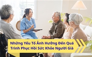 Những Yếu Tố Ảnh Hưởng Đến Quá Trình Phục Hồi Sức Khỏe Người Già