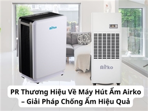 PR Thương Hiệu Về Máy Hút Ẩm Airko – Giải Pháp Chống Ẩm Hiệu Quả