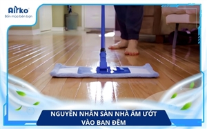Sàn Nhà Ẩm Ướt Vào Ban Đêm: Nguyên Nhân Ít Người Để Ý