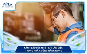 Cảnh Báo Sốc Nhiệt Khi Làm Việc Trong Nhà Xưởng Nắng Nóng