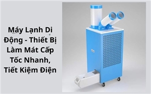 Máy Lạnh Di Động - Thiết Bị Làm Mát Cấp Tốc Nhanh, Tiết Kiệm Điện