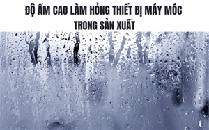 Độ Ẩm Cao Làm Hỏng Thiết Bị Máy Móc Trong Sản Xuất