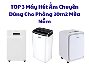 TOP 3 Máy Hút Ẩm Chuyên Dùng Cho Phòng 20m2 Mùa Nồm