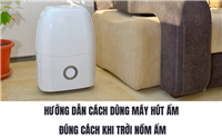 Hướng Dẫn Cách Dùng Máy Hút Ẩm Đúng Cách Khi Trời Nồm Ẩm