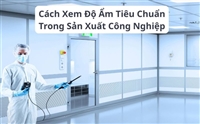 Cách Xem Độ Ẩm Tiêu Chuẩn Trong Sản Xuất Công Nghiệp