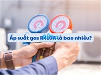 Áp suất gas R410A là bao nhiêu?