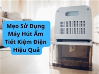 Mẹo Sử Dụng Máy Hút Ẩm Tiết Kiệm Điện Hiệu Quả