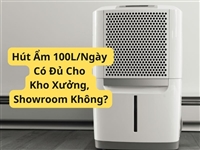 Hút Ẩm 100L/Ngày Có Đủ Cho Kho Xưởng, Showroom Không?