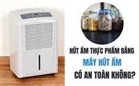 Hút ẩm thực phẩm bằng máy hút ẩm có an toàn không?