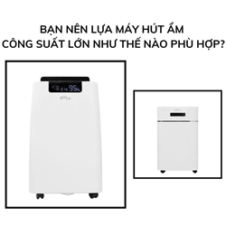 Bạn nên lựa máy hút ẩm công suất lớn như thế nào phù hợp?