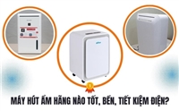 Máy hút ẩm hãng nào tốt, bền, tiết kiệm điện?