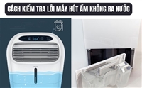 Cách Kiểm Tra Lỗi Máy Hút Ẩm Không Ra Nước