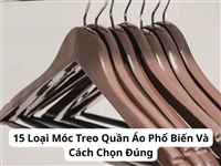 15 Loại Móc Treo Quần Áo Phổ Biến Và Cách Chọn Đúng