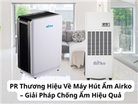 PR Thương Hiệu Về Máy Hút Ẩm Airko – Giải Pháp Chống Ẩm Hiệu Quả