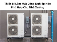 Thiết Bị Làm Mát Công Nghiệp Nào Phù Hợp Cho Nhà Xưởng